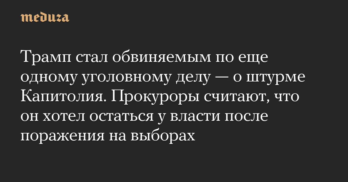 Трамп стал обвиняемым по еще одному уголовному делу  о штурме Капитолия. Прокуроры считают, что он хотел остаться у власти после поражения на выборах